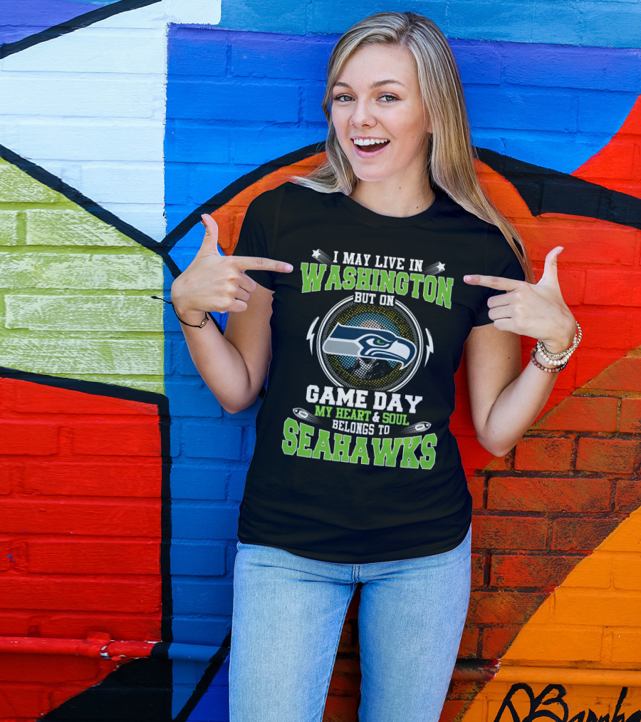 I May Live IN Washington But On Game Day My Heart And Soul Belongs To Seahawks T-Shirt