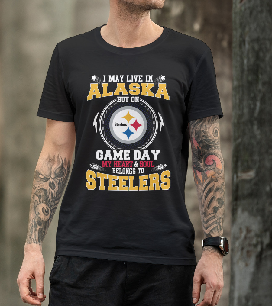 I May Live IN Alaska But On Game Day My Heart And Soul Belongs To Steelers T-Shirt