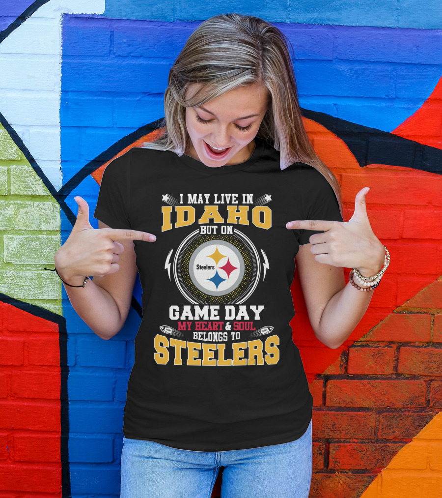 I May Live In Idaho But On Game Day My Heart & Soul Belongs To Steelers T-Shirt