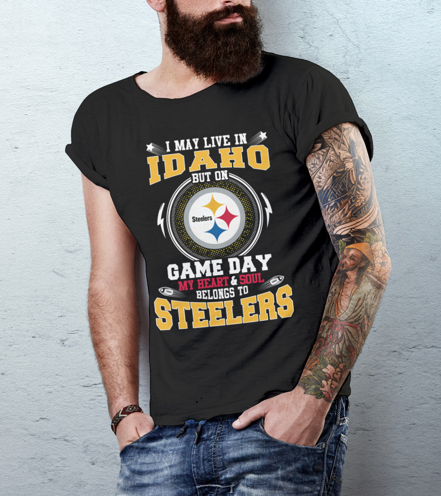 I May Live In Idaho But On Game Day My Heart & Soul Belongs To Steelers T-Shirt