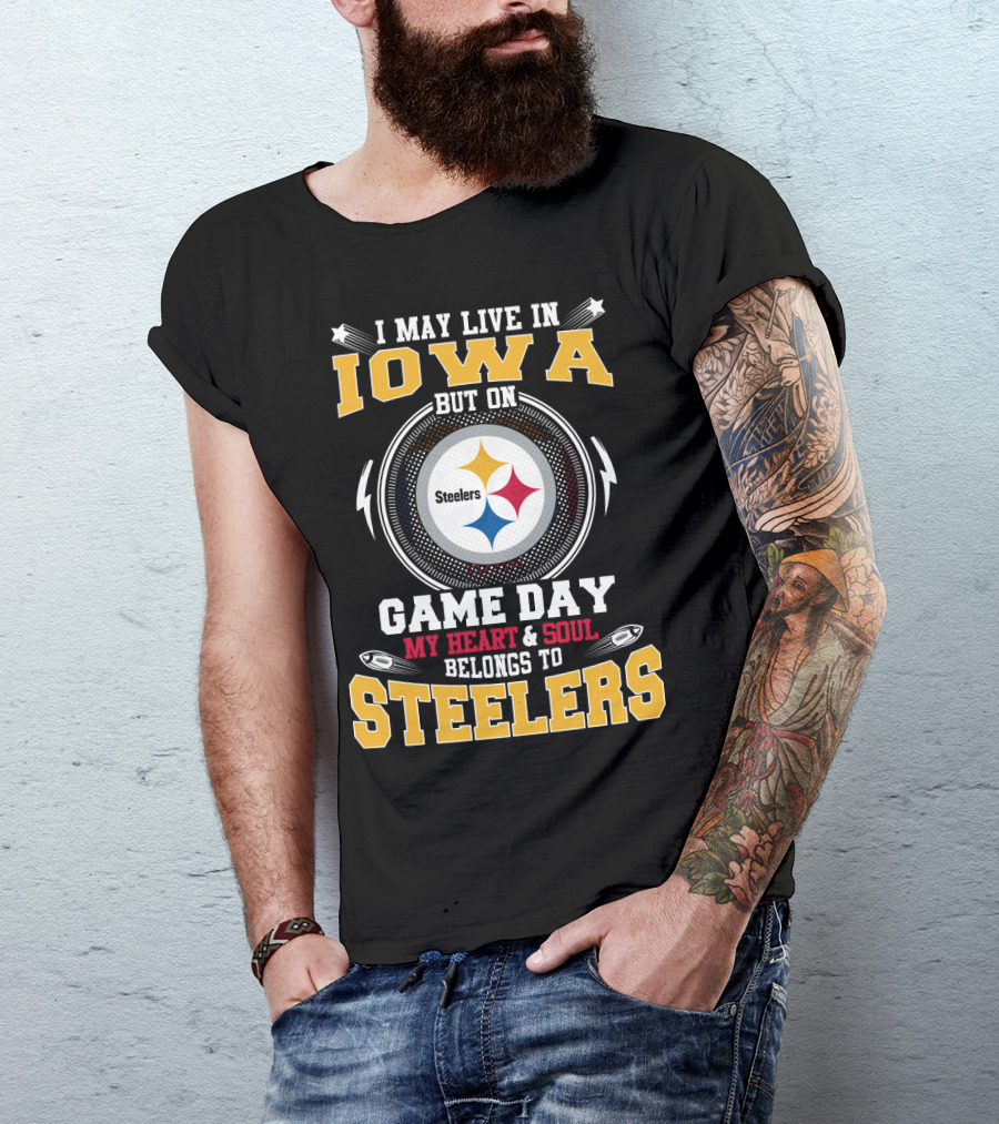 I May Live In Iowa But On Game Day My Heart & Soul Belongs To Steelers T-Shirt