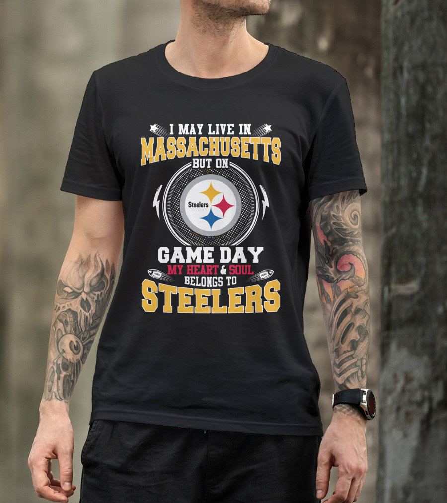 I May Live In Massachusetts But On Game Day My Heart & Soul Belongs To Steelers T-Shirt
