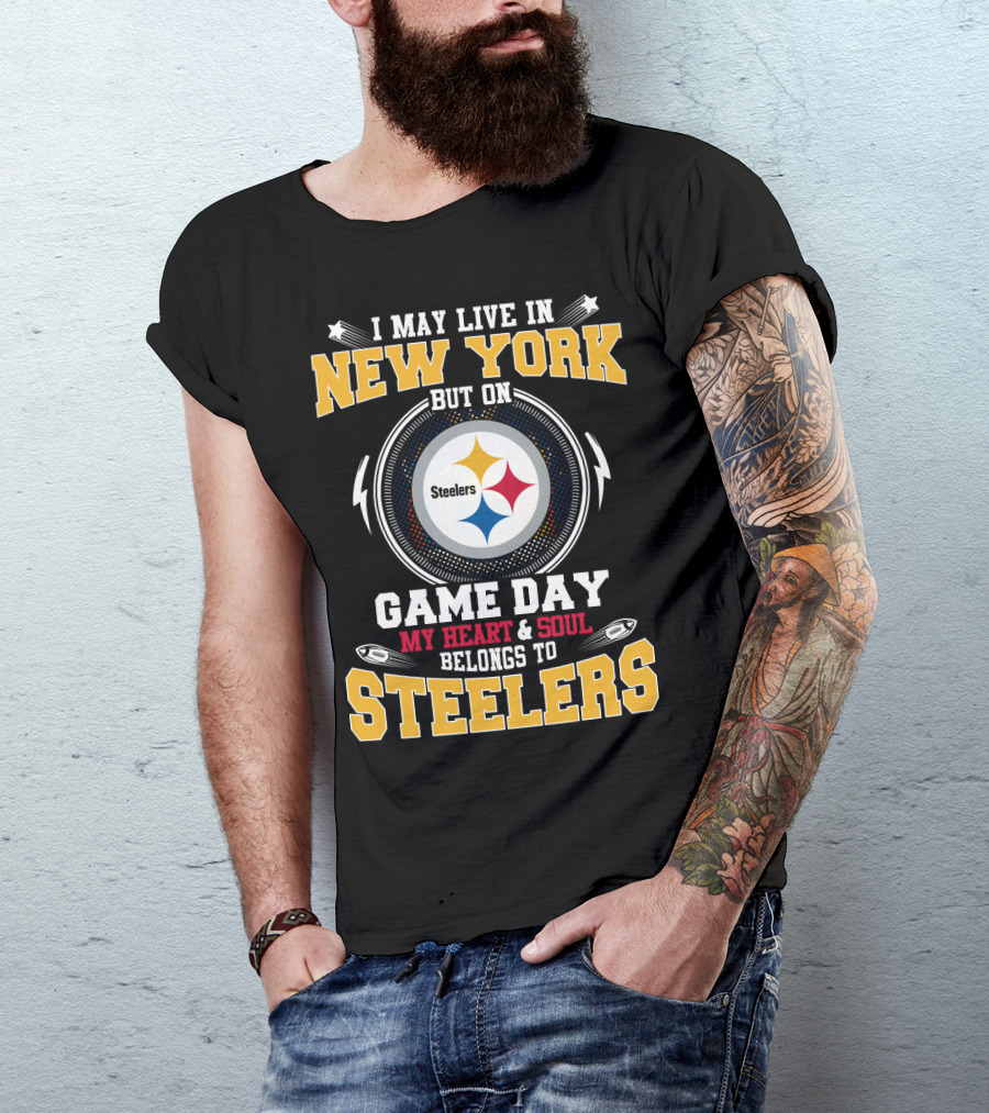 I May Live In New York But On Game Day My Heart & Soul Belongs To Steelers T-Shirt