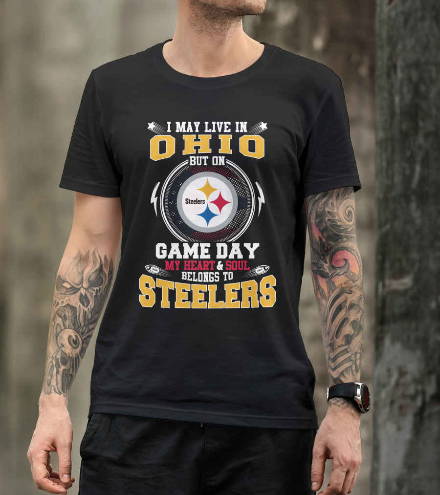 I May Live In Ohio But On Game Day My Heart And Soul Belongs To Steelers Steelers T-Shirt