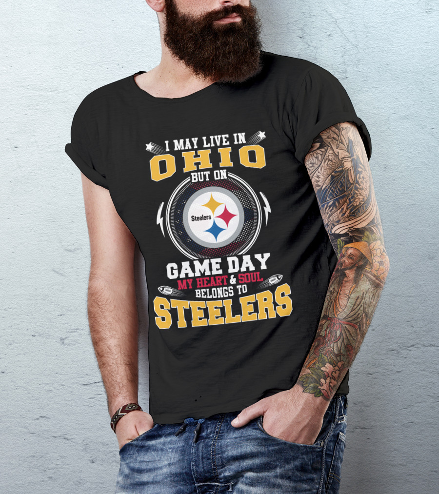 I May Live In Ohio But On Game Day My Heart And Soul Belongs To Steelers Steelers T-Shirt
