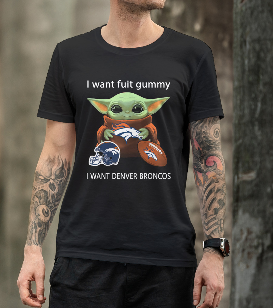 I Want Fuit Gummy I Want Denver Broncos Nfl Football Baby Yoda T-Shirt