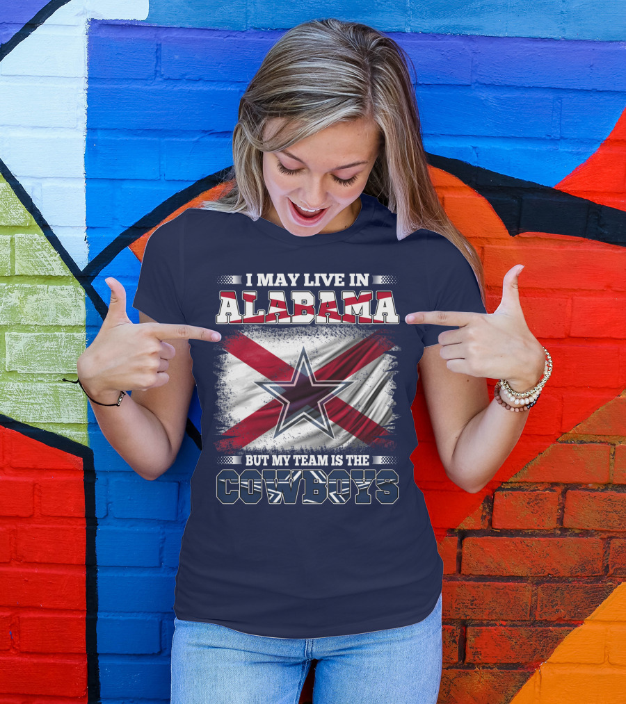 I May Live In Alabama But My Team Is The Cowboys T-Shirt