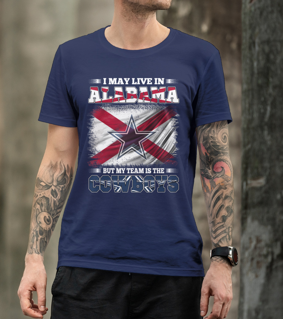 I May Live In Alabama But My Team Is The Cowboys T-Shirt