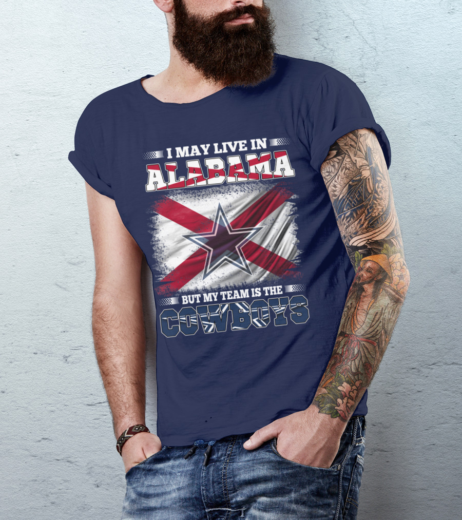 I May Live In Alabama But My Team Is The Cowboys T-Shirt