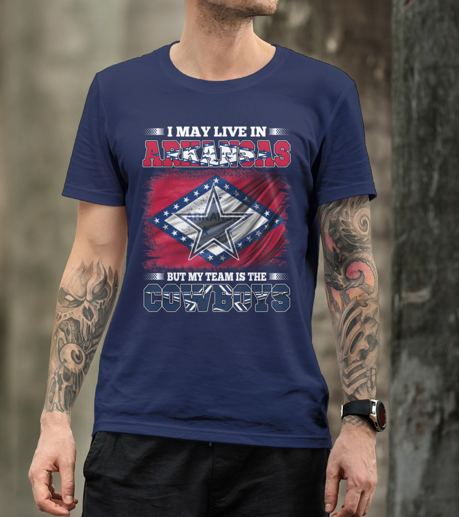 I May Live In Arkansas But My Team Is The Cowboys T-Shirt