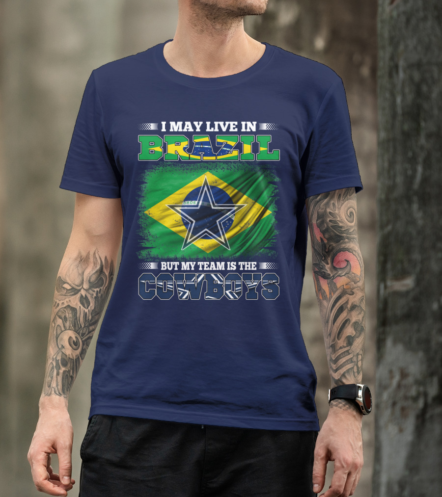 I May Live In Brazil But My Team Is The Cowboys T-Shirt