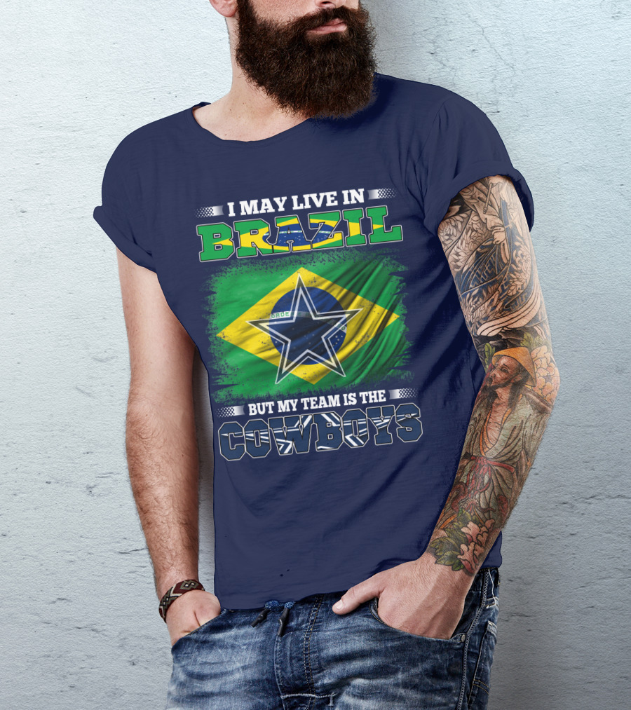 I May Live In Brazil But My Team Is The Cowboys T-Shirt
