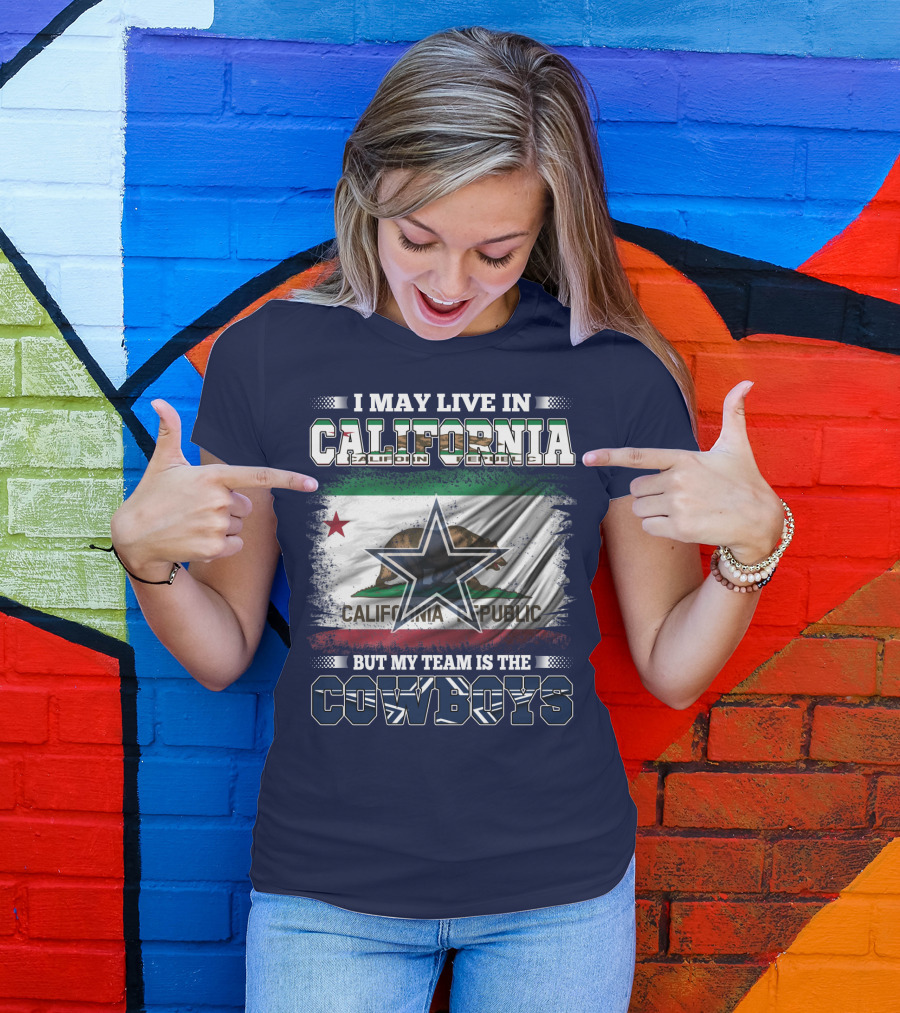 I May Live In California But My Team Is The Cowboys California Republic T-Shirt