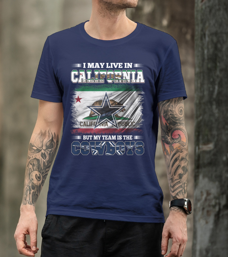 I May Live In California But My Team Is The Cowboys California Republic T-Shirt