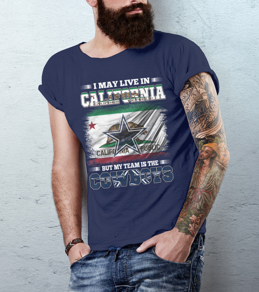 I May Live In California But My Team Is The Cowboys California Republic T-Shirt