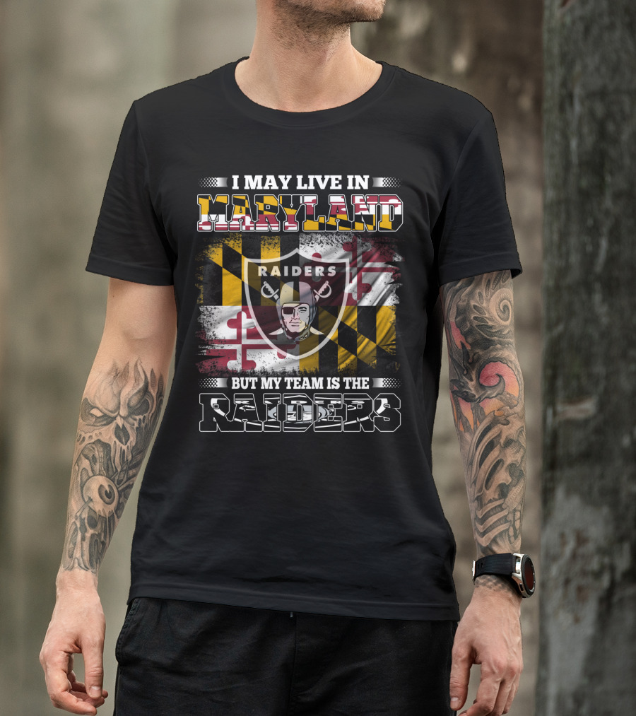 I May Live In Maryland Raiders My Team Is The Raiders T-Shirt