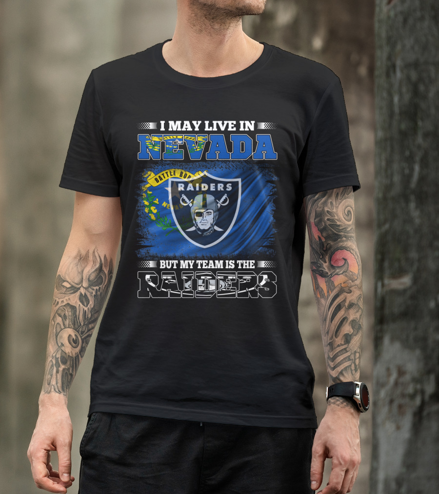 I May Live In Nevada But My Team Is The Raiders Battle Born Flag T-Shirt
