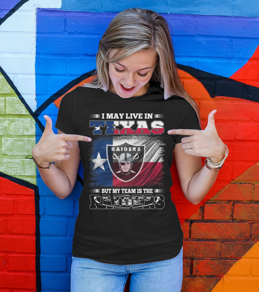 I May Live In Texas But My Team Is The Raiders Logo On Texas Flag T-Shirt
