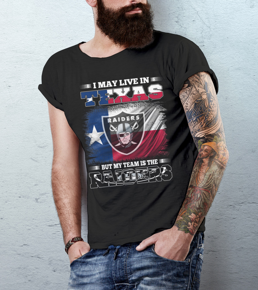I May Live In Texas But My Team Is The Raiders Logo On Texas Flag T-Shirt