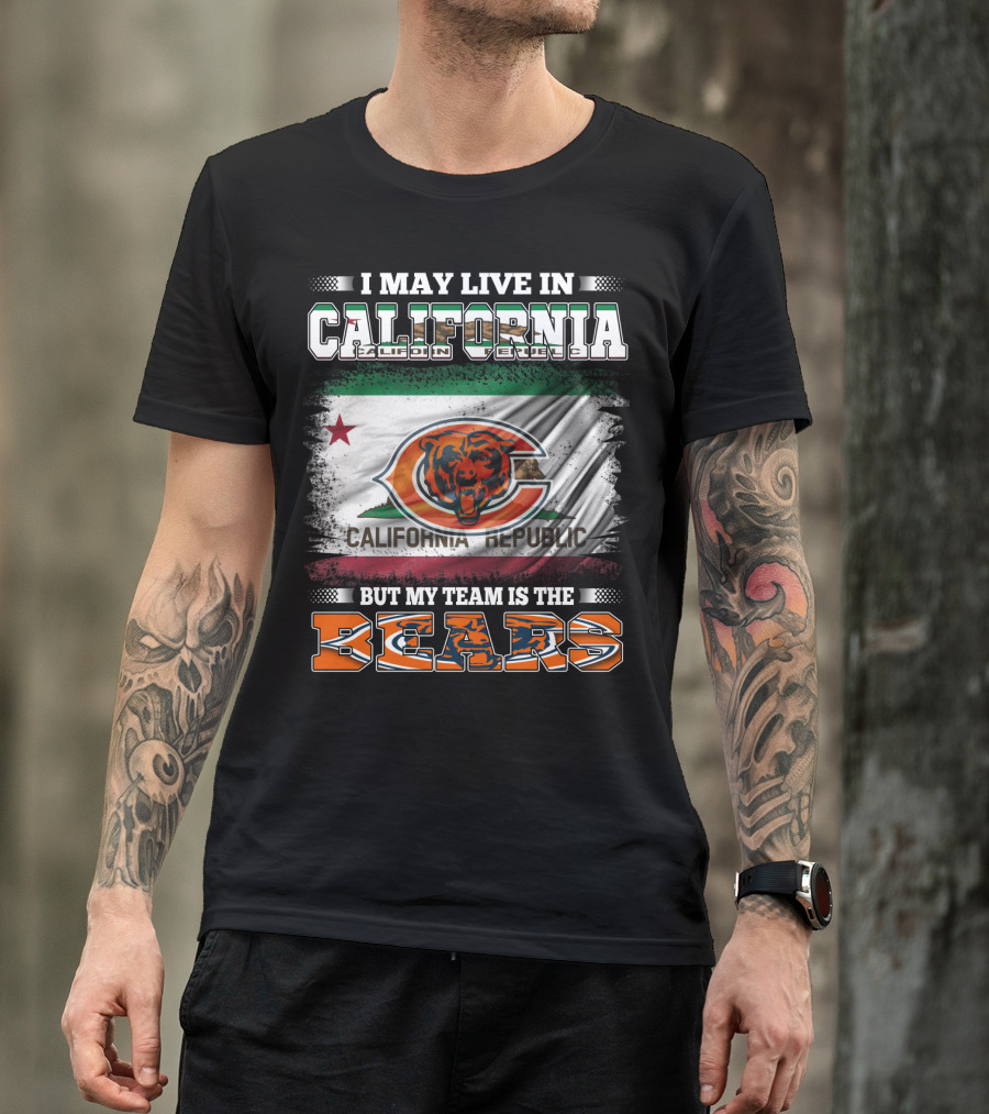 I May Live In California But My Team Is The Bears California Republic Flag T-Shirt