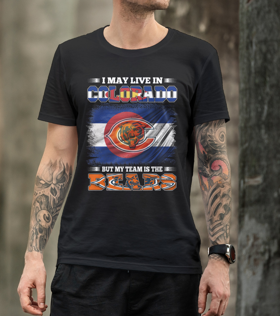 I May Live In Colorado But My Team Is The Bears With Colorado Flag And Bear T-Shirt
