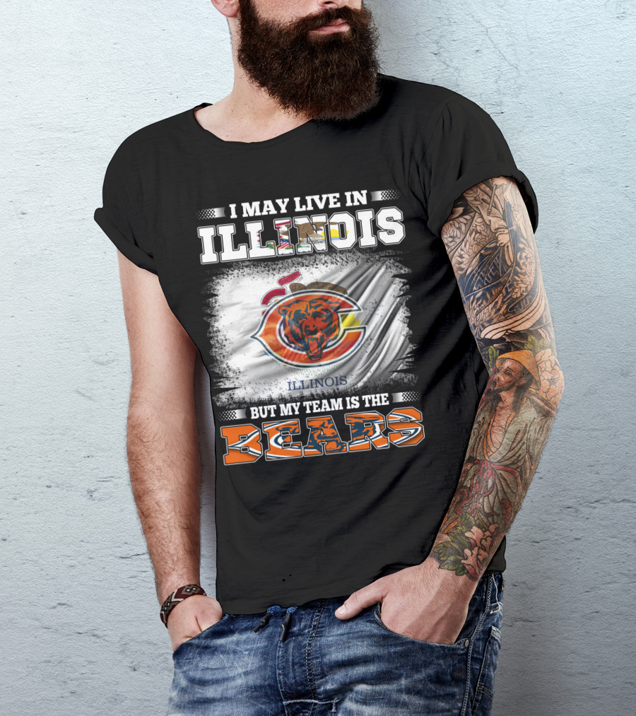 I May Live In Illinois But My Team Is The Bears T-Shirt