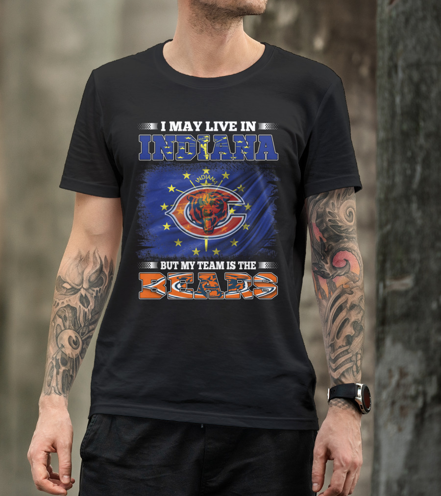 I May Live In Indiana But My Team Is The Bears Indiana Flag And Bears T-Shirt