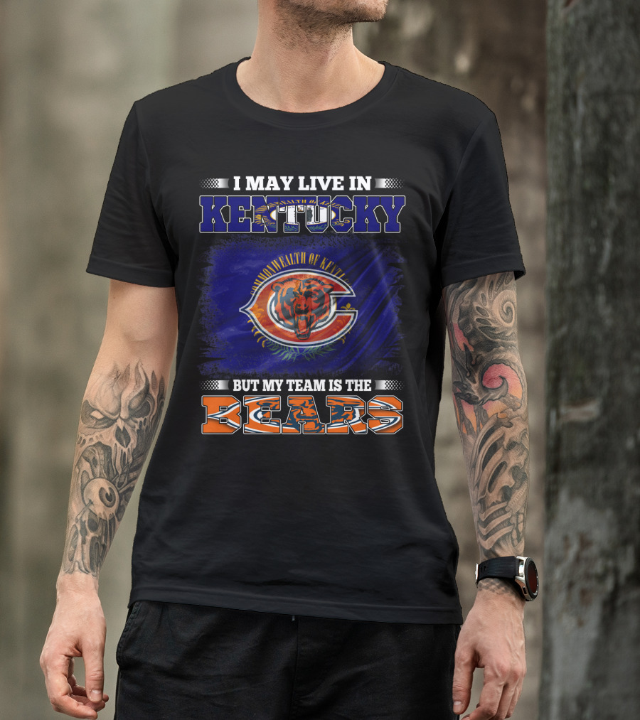I May Live In Kentucky Commonwealth But My Team Is The Bears T-Shirt