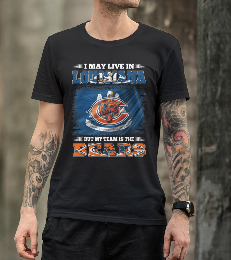 I May Live In Louisiana But My Team Is The Bears T-Shirt