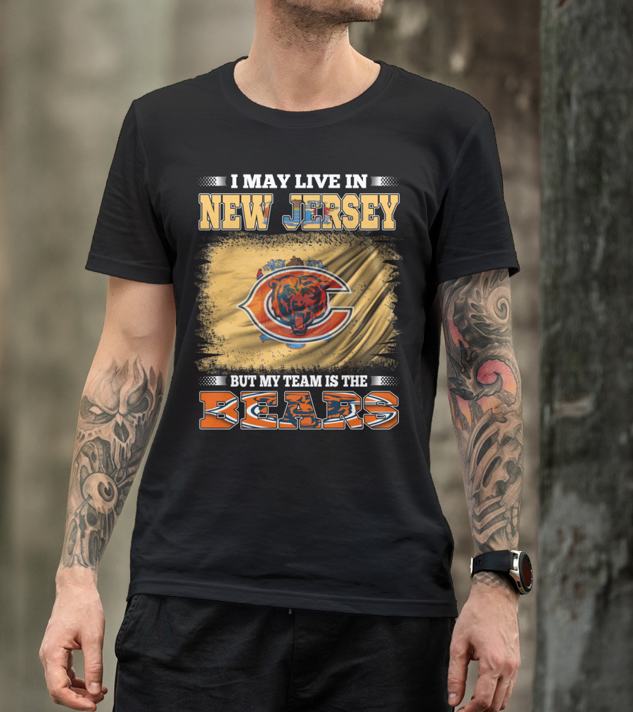I May Live In New Jersey But My Team Is The Bears Chicago Bears Fan Pride T-Shirt