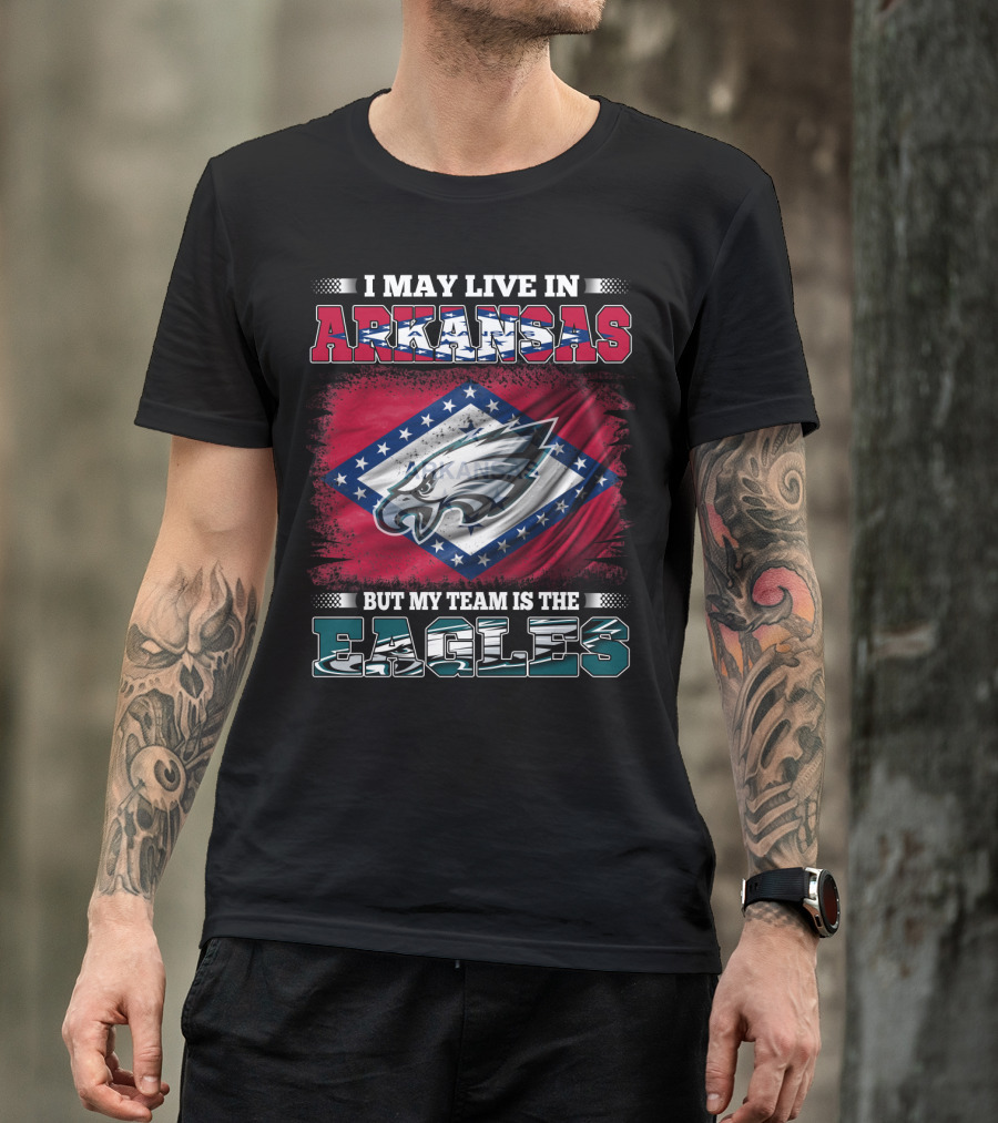 I May Live In Arkansas But My Team Is The Eagles T-Shirt