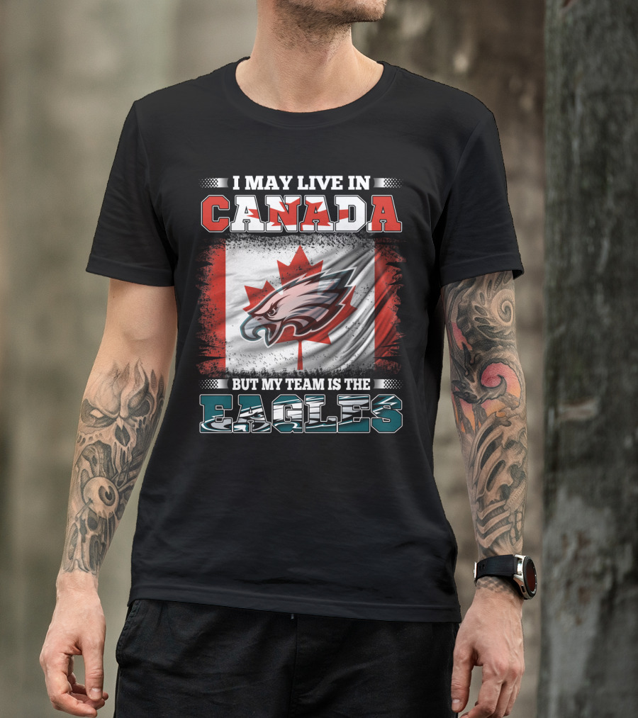 I May Live In Canada But My Team Is The Eagles Canadian Flag T-Shirt