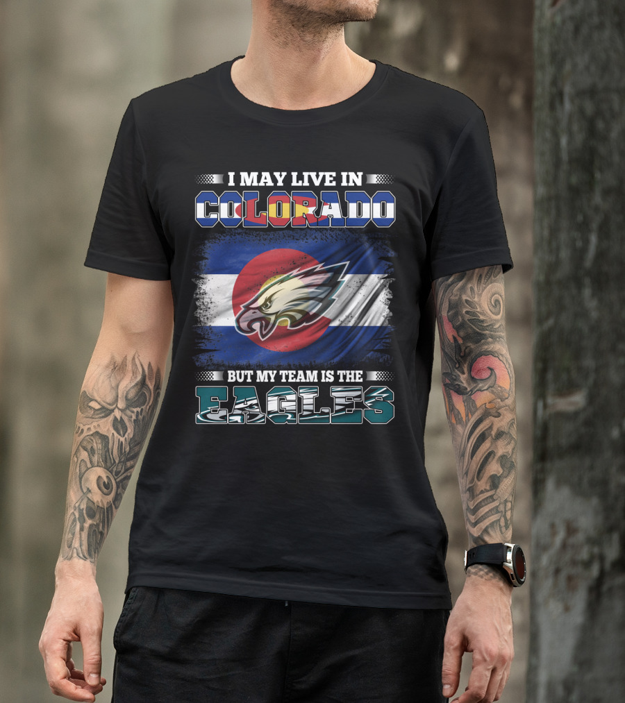 I May Live In Colorado But My Team Is The Eagles Colorado Flag Background T-Shirt