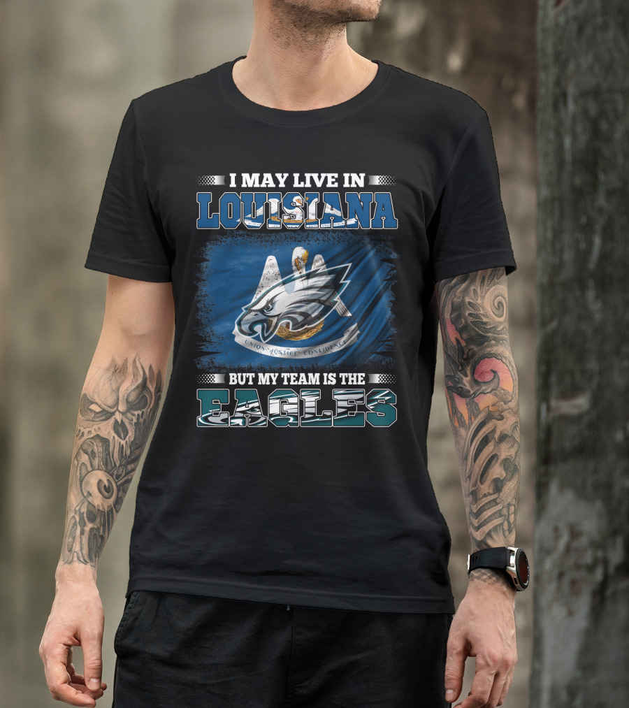 I May Live In Louisiana But My Team Is The Eagles Union Justice Confidence T-Shirt