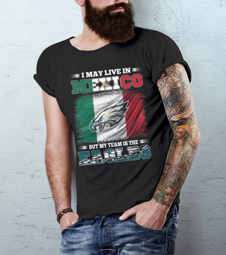I May Live In Mexico But My Team Is The Eagles Mexico Flag Background T-Shirt