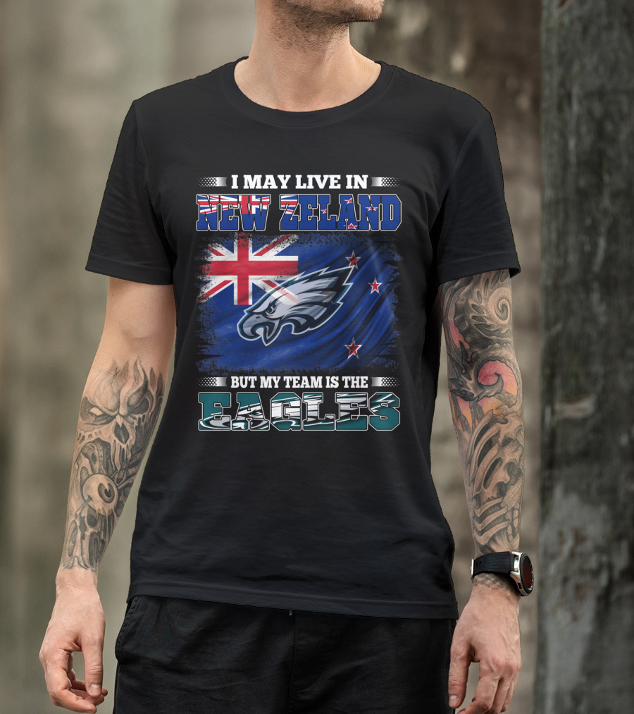I May Live In New Zealand With The Flag But My Team Is The Eagles T-Shirt
