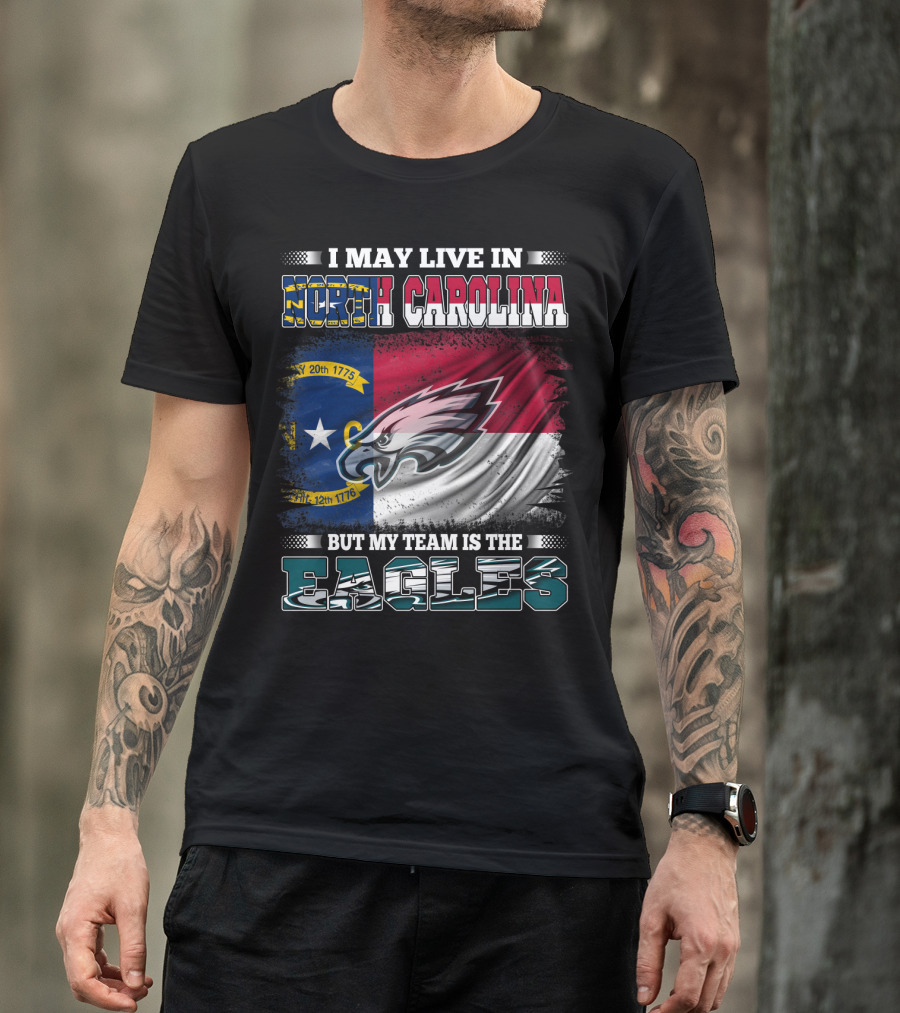 I May Live In North Carolina North Carolina Flag Eagles Logo My Team Is The Eagles T-Shirt