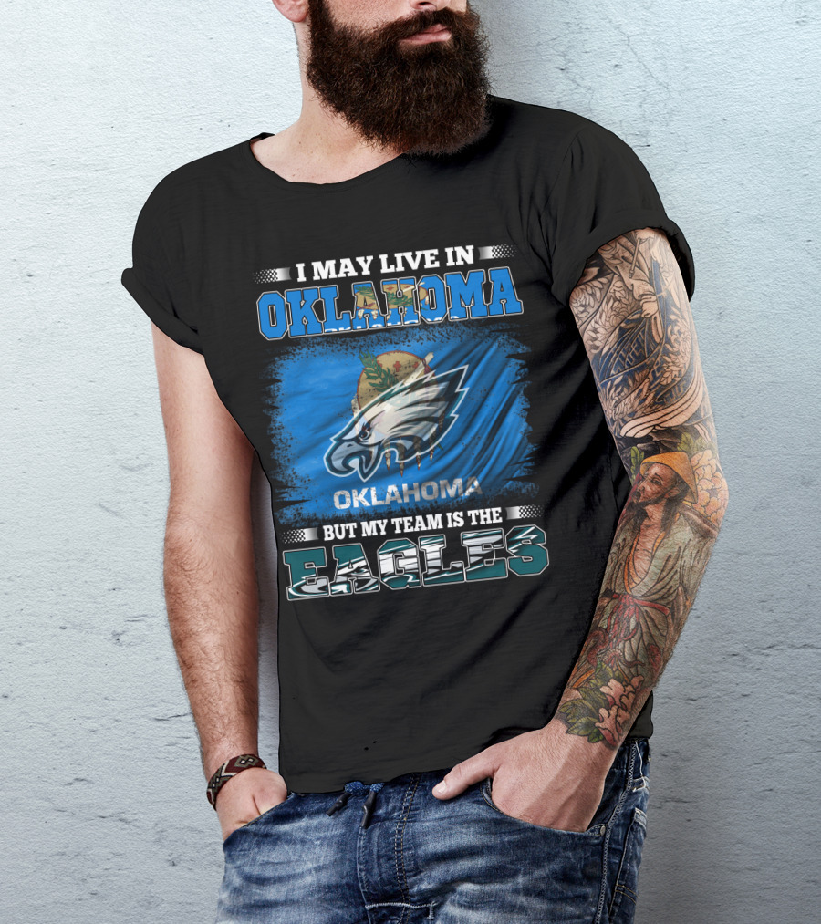 I May Live In Oklahoma But My Team Is The Eagles T-Shirt