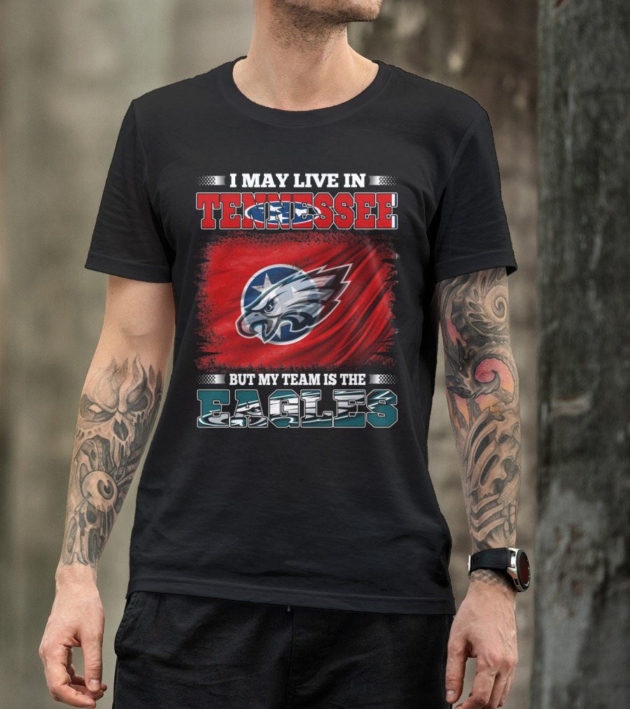 I May Live In Tennessee But My Team Is The Eagles T-Shirt