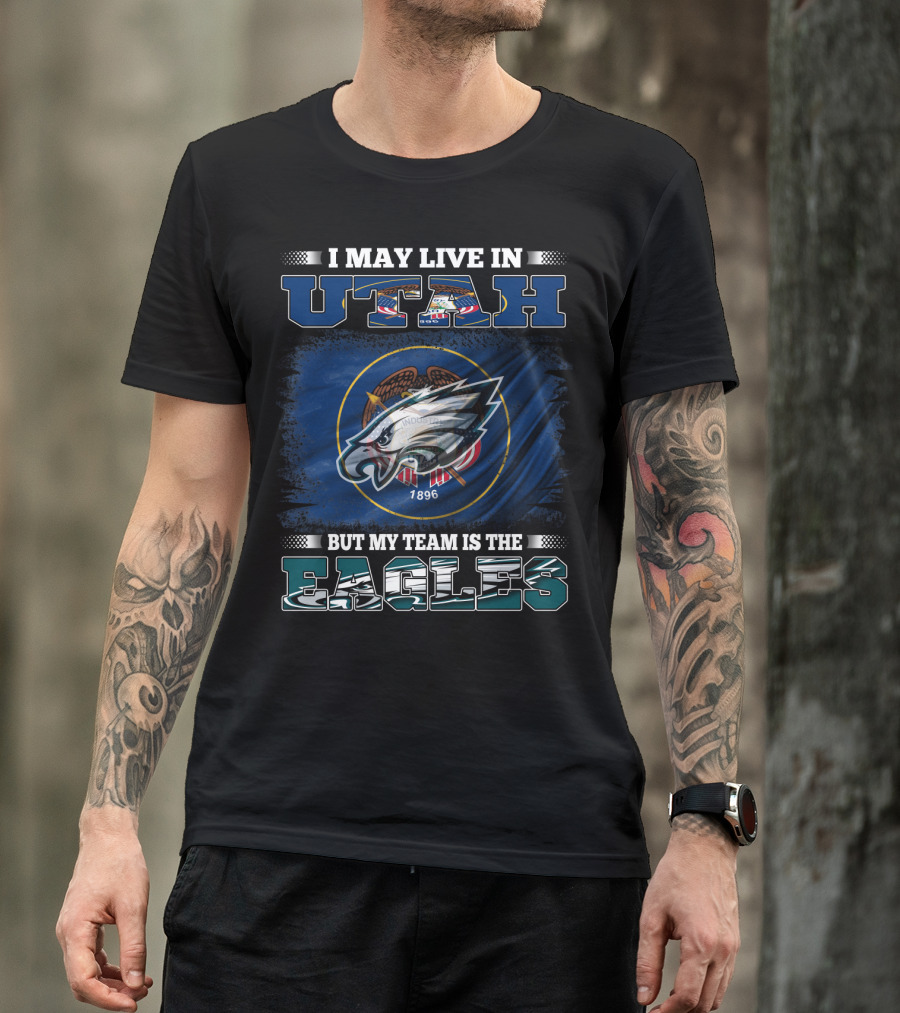 I May Live In Utah But My Team Is The Eagles T-Shirt