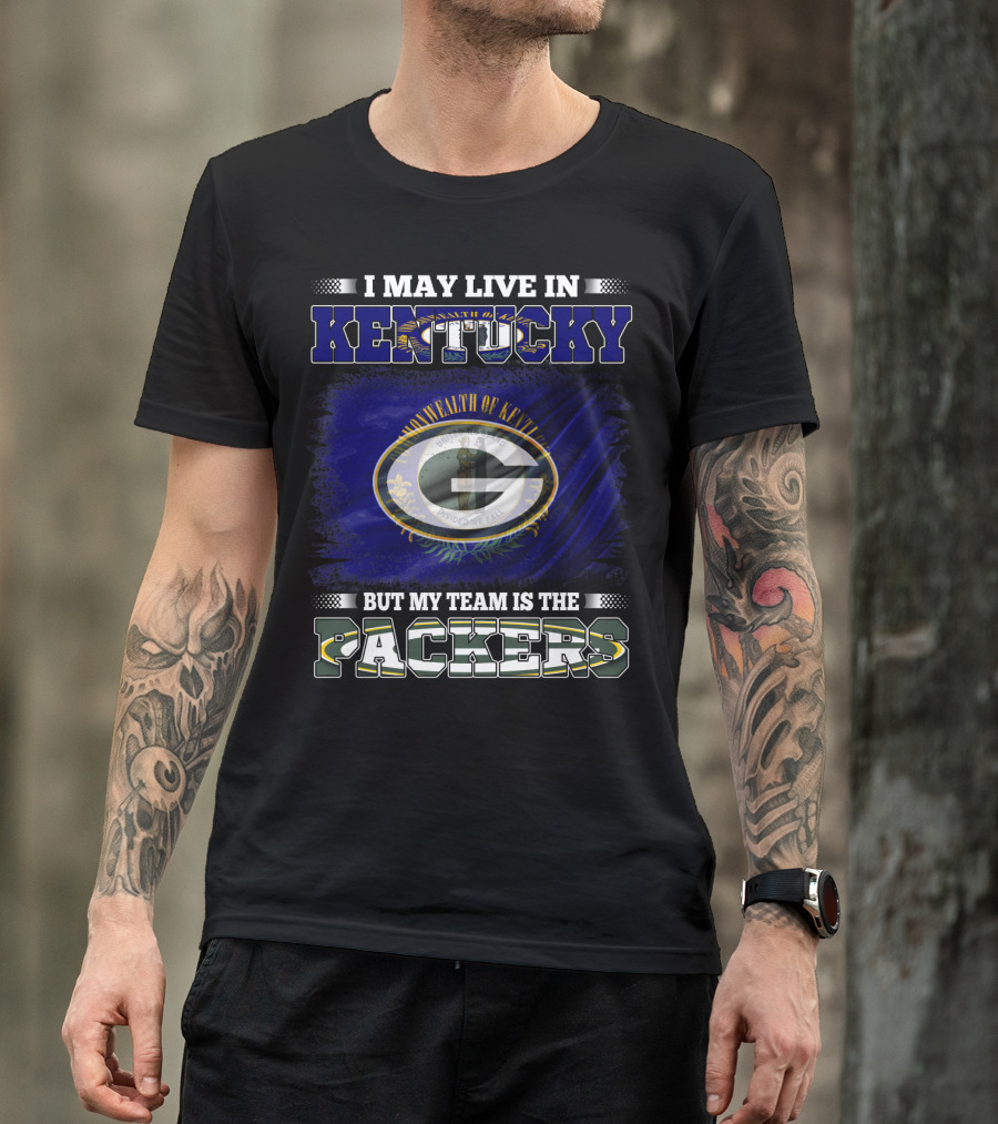 I May Live In Kentucky But My Team Is The Packers T-Shirt