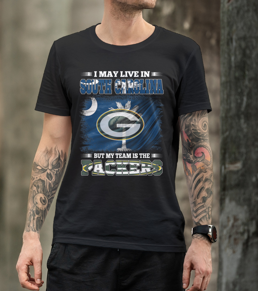 I May Live In South Carolina But My Team Is The Packers T-Shirt