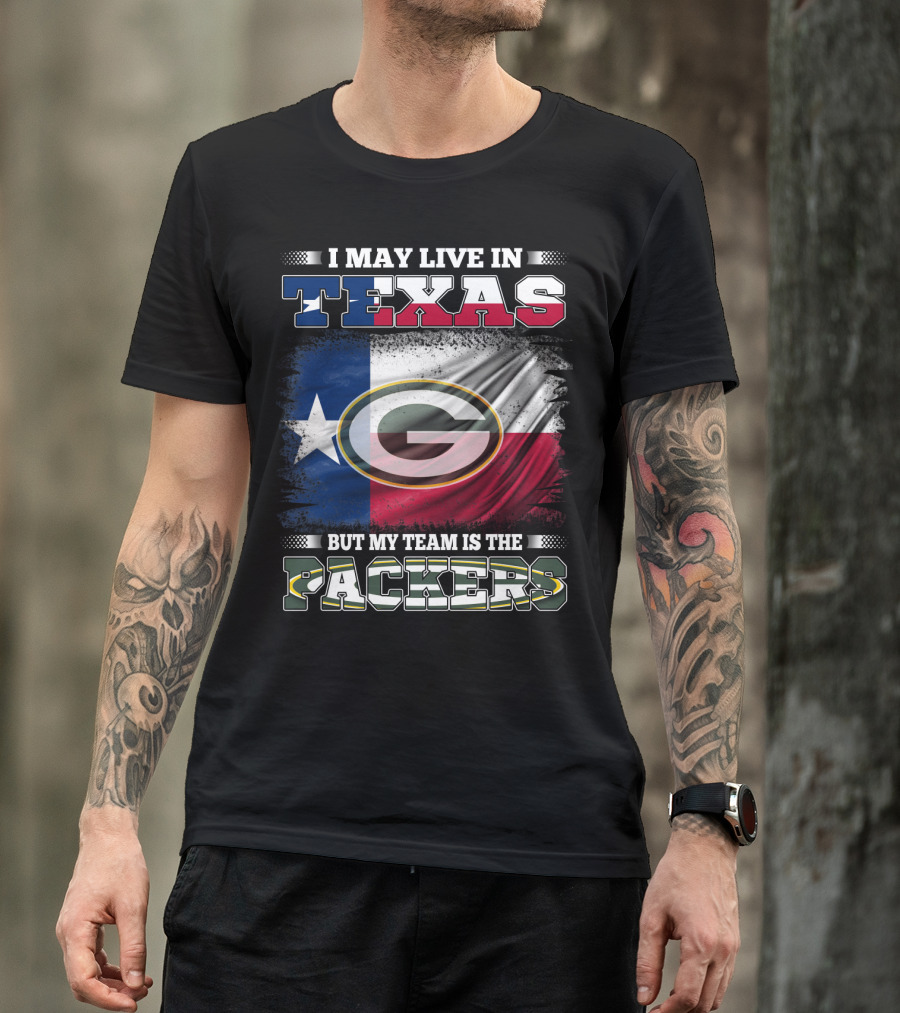 I May Live In Texas But My Team Is The Packers T-Shirt