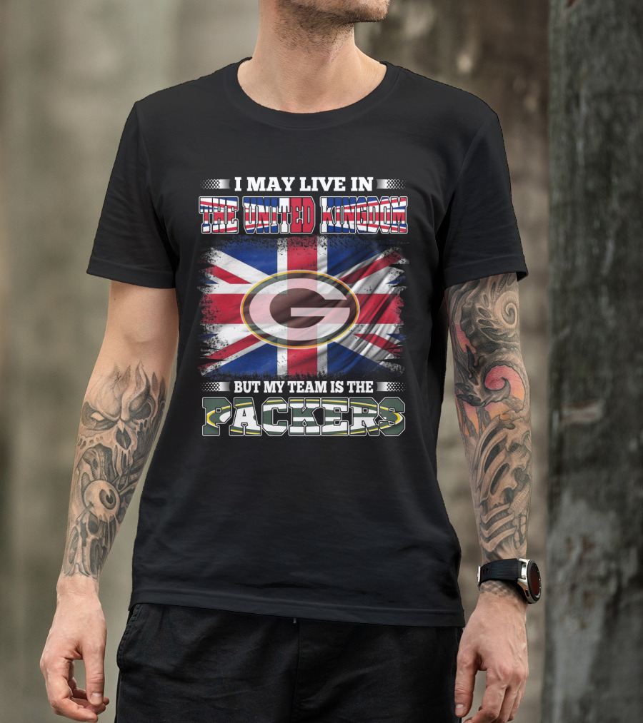I May Live In The United Kingdom But My Team Is The Packers T-Shirt