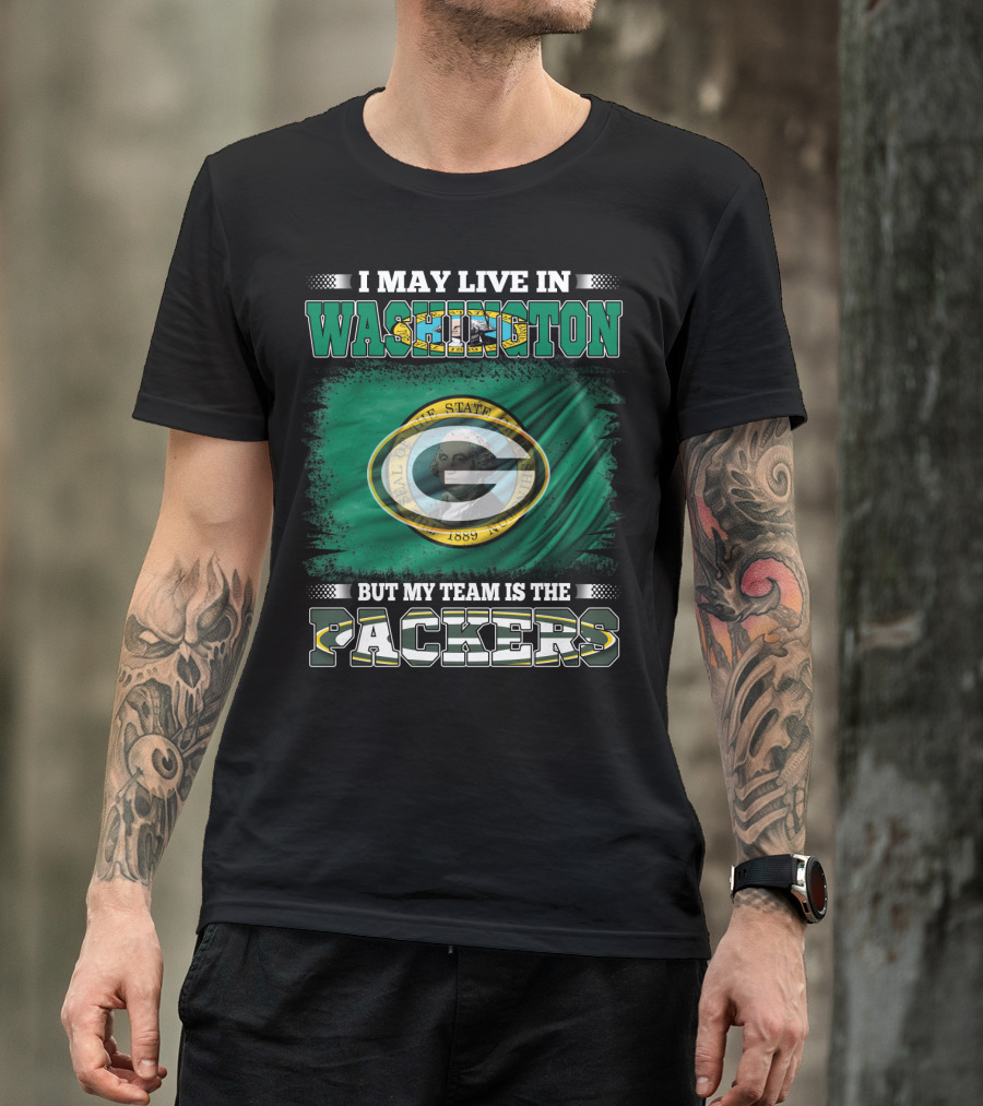 I May Live In Washington But My Team Is The Packers T-Shirt