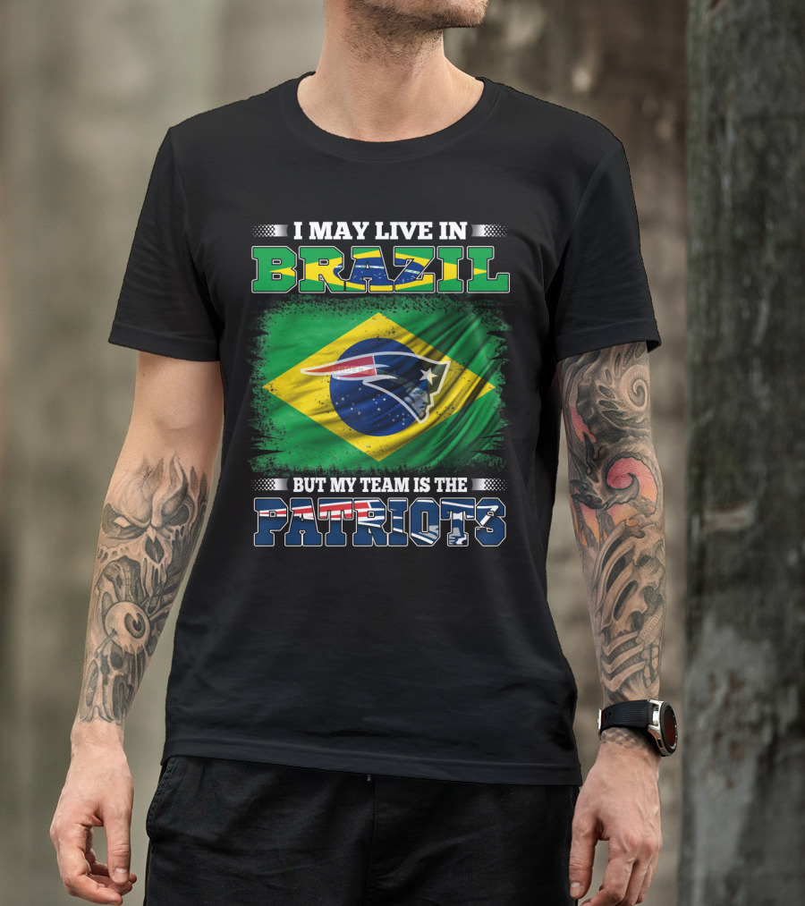 I May Live In Brazil But My Team Is The Patriots T-Shirt
