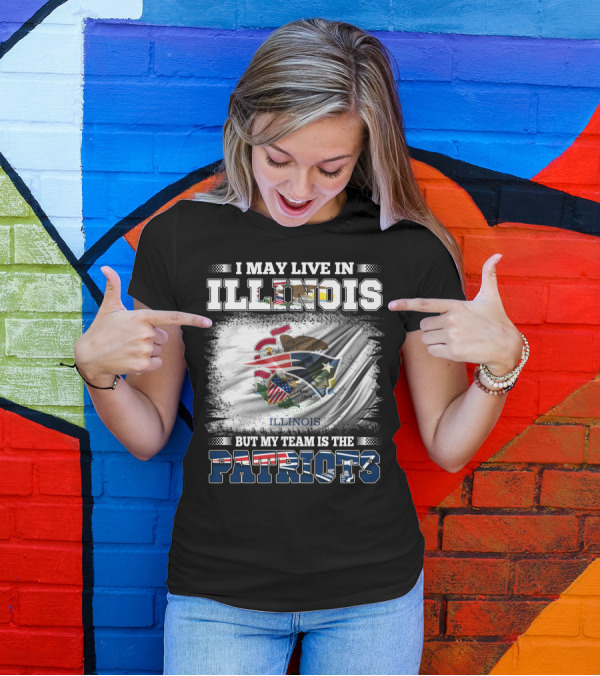 I May Live In Illinois But My Team Is The Patriots Illinois Flag T-Shirt