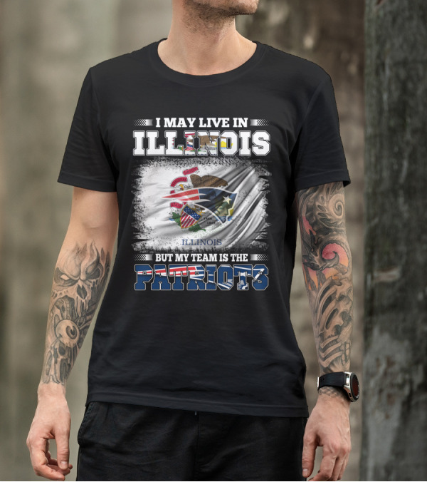I May Live In Illinois But My Team Is The Patriots Illinois Flag T-Shirt