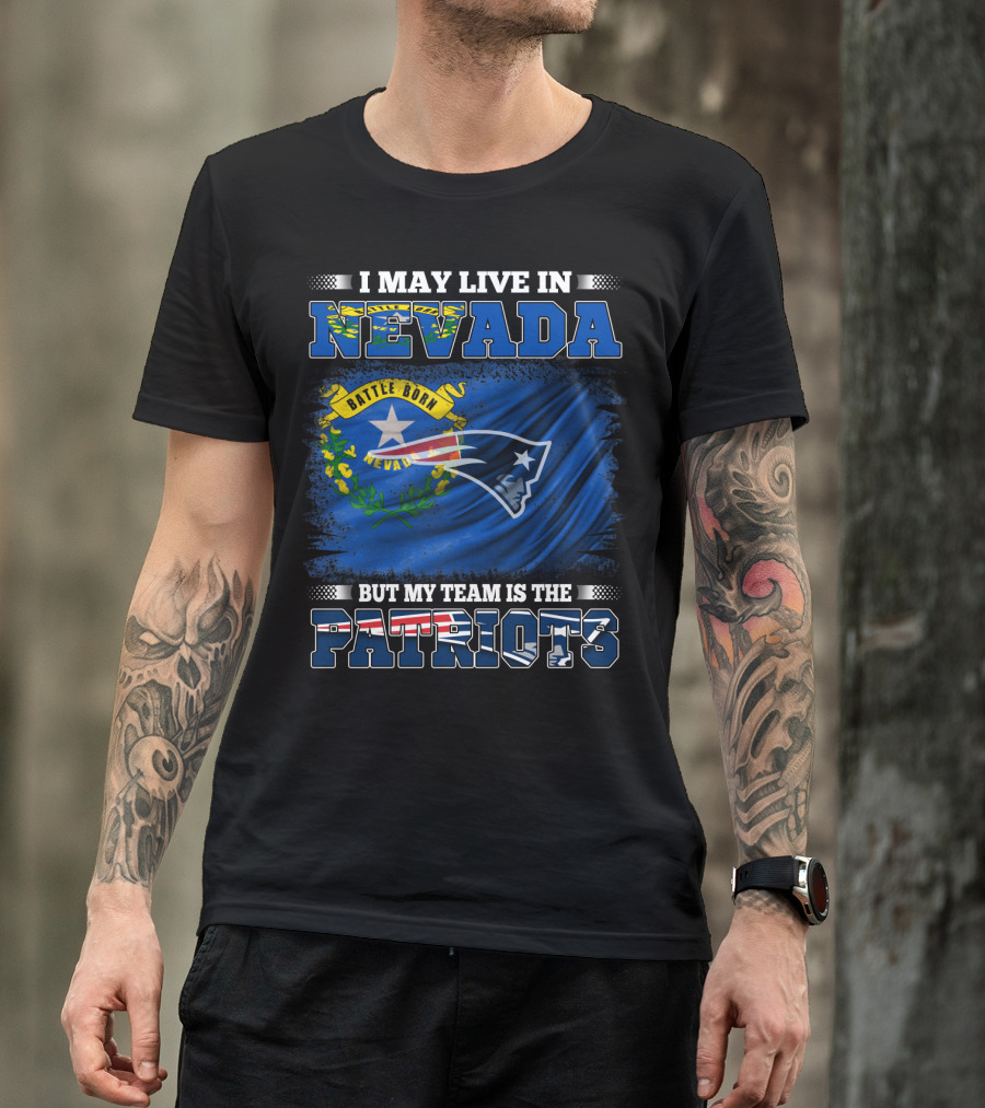 I May Live In Nevada But My Team Is The Patriots Battle Born Flag T-Shirt