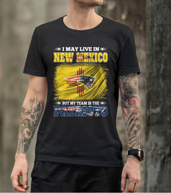 I May Live In New Mexico But My Team Is The Patriots Logo Flag T-Shirt